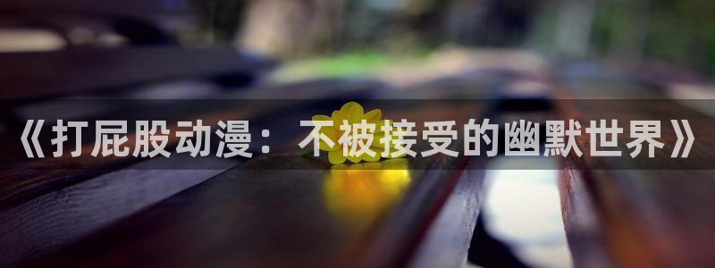 囧次元网站入口：《打屁股动漫：不被接受的幽默世界》
