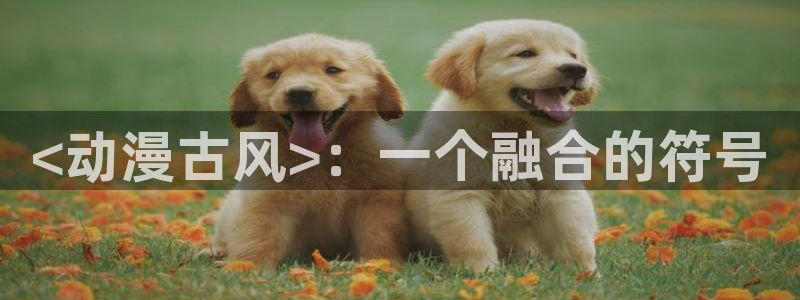 囧次元官网官网：<动漫古风>：一个融合的符号